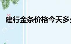 建行金条价格今天多少钱一克（建行金条）