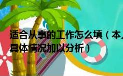 适合从事的工作怎么填（本人适合从事何种工作请结合本人具体情况加以分析）