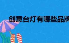 创意台灯有哪些品牌（创意台灯有哪些）