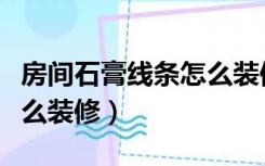 房间石膏线条怎么装修好看（房间石膏线条怎么装修）