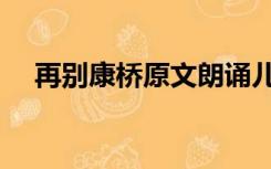 再别康桥原文朗诵儿童（再别康桥原文）