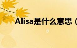 Alisa是什么意思（alisa是什么意思）