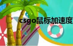 csgo鼠标加速度（cs去鼠标加速）