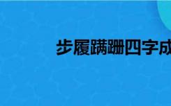 步履蹒跚四字成语（步履蹒跚）