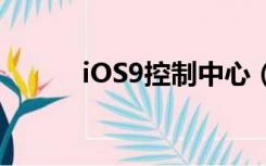 iOS9控制中心（ios7控制中心）