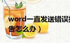 word一直发送错误报告（word发送错误报告怎么办）