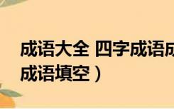 成语大全 四字成语成语填空（成语大全四字成语填空）