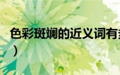 色彩斑斓的近义词有多少（色彩斑斓的近义词）