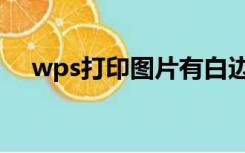 wps打印图片有白边（打印图片有白边）