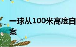 一球从100米高度自由落下 每次落地返回答案