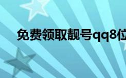 免费领取靓号qq8位数（免费领取靓号）