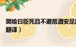 樊哙曰臣死且不避卮酒安足辞翻译（臣死且不避卮酒安足辞翻译）