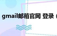 gmail邮箱官网 登录（gmail邮箱登陆首页）