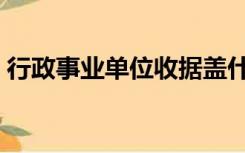 行政事业单位收据盖什么章（收据盖什么章）