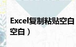 Excel复制粘贴空白（excel表格复制粘贴后空白）