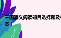 三国演义阅读题目选择题及答案（三国演义阅读练习题及答案）