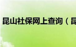 昆山社保网上查询（昆山社保查询官网打印）