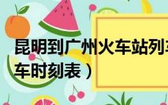 昆明到广州火车站列车时刻表（广州火车站列车时刻表）