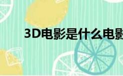 3D电影是什么电影（3d电影是什么）