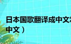 日本国歌翻译成中文怎么唱（日本国歌翻译成中文）