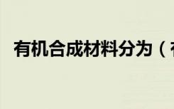 有机合成材料分为（有机合成材料的定义）