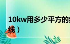 10kw用多少平方的线（20kw用多少平方的线）