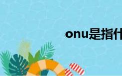 onu是指什么（onu）