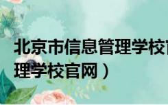 北京市信息管理学校官网网址（北京市信息管理学校官网）