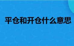 平仓和开仓什么意思（开仓 平仓什么意思）