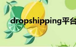 dropshipping平台（drop shipping）