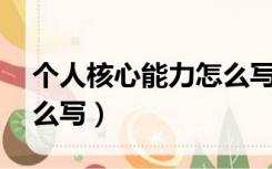 个人核心能力怎么写30字（个人核心能力怎么写）