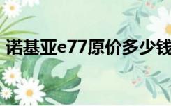 诺基亚e77原价多少钱（诺基亚c7最新报价）