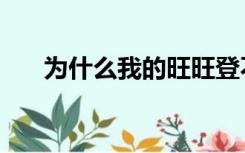 为什么我的旺旺登不上（旺旺登不上）