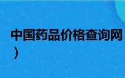 中国药品价格查询网（国家药品价格查询官网）