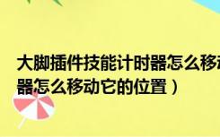 大脚插件技能计时器怎么移动（魔兽世界大脚插件法术计时器怎么移动它的位置）