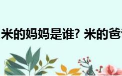 米的妈妈是谁? 米的爸爸是谁? 米的外婆是谁?