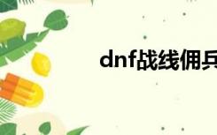 dnf战线佣兵（dnf战场）