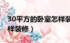 30平方的卧室怎样装修好（30平方的卧室怎样装修）