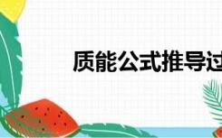 质能公式推导过程（质能公式）