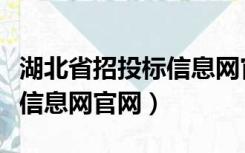 湖北省招投标信息网官网查询（湖北省招投标信息网官网）