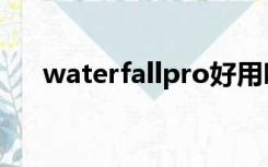 waterfallpro好用吗（waterfallpro）