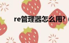 re管理器怎么用?（re管理器怎么用）