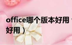 office哪个版本好用 win11（office哪个版本好用）