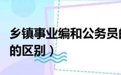 乡镇事业编和公务员的区别（事业编和公务员的区别）