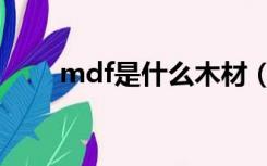 mdf是什么木材（mdf是什么材料）