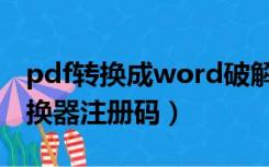 pdf转换成word破解版（pdf转换成word转换器注册码）