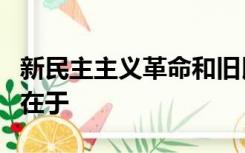 新民主主义革命和旧民主主义革命的根本区别在于