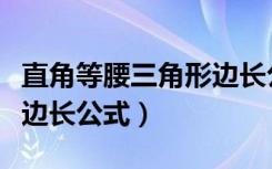 直角等腰三角形边长公式表（直角等腰三角形边长公式）