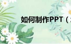 如何制作PPT（怎样做ppt课件）