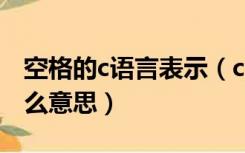 空格的c语言表示（c语言中  t  r  n 和空格什么意思）